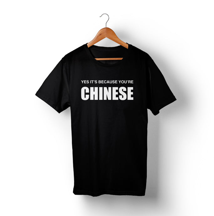 YES IT'S BECAUSE YOU'RE CHINESE T-Shirt